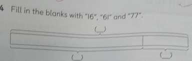 Fill in the blanks with “ 16 ”, “ 61 ” and “ 77 ”. 
_ ) 
_) 
_ )