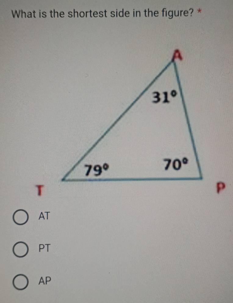 What is the shortest side in the figure? *
AT
PT
AP