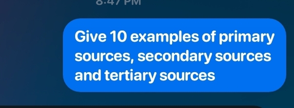 0.47 PM 
Give 10 examples of primary 
sources, secondary sources 
and tertiary sources