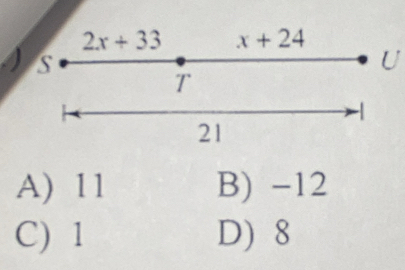 2x+33 x+24
S
U
T
21
A) 11 B) -12
C) 1 D) 8