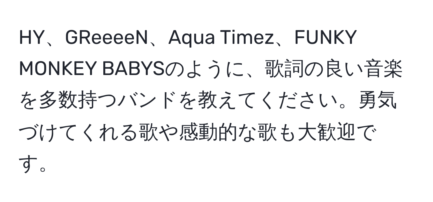 HY、GReeeeN、Aqua Timez、FUNKY MONKEY BABYSのように、歌詞の良い音楽を多数持つバンドを教えてください。勇気づけてくれる歌や感動的な歌も大歓迎です。