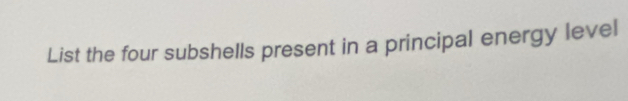 List the four subshells present in a principal energy level