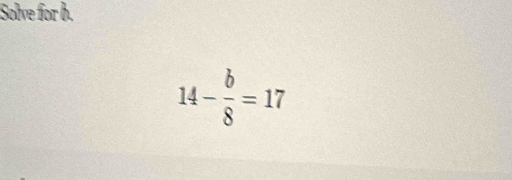 Solve for b.
14 -÷ = 17