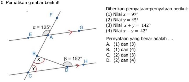 Perhatikan gambar berikut!
Diberikan pernyataan-pernyataan berikut:
(1) Nilai x=97°
(2) Nilai y=45°
(3) Nilai x+y=142°
(4) Nilai x-y=42°
Pernyataan yang benar adalah ....
A. (1) dan (3)
B. (1) dan (4)
C. (2) dan (3)
D. (2) dan (4)