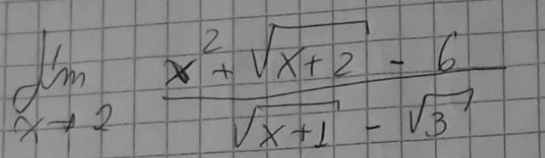 limlimits _xto 2 (x^2+sqrt(x+2)-6)/sqrt(x+1)-sqrt(3) 