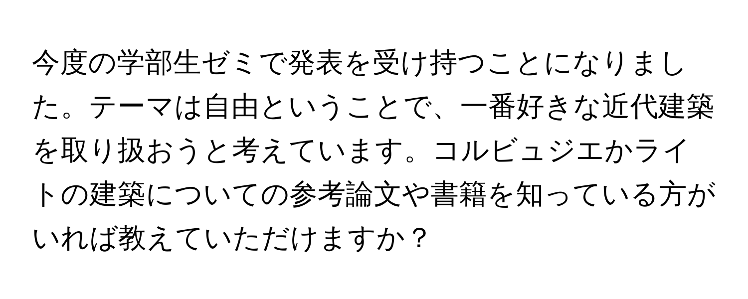 今度の学部生ゼミで発表を受け持つことになりました。テーマは自由ということで、一番好きな近代建築を取り扱おうと考えています。コルビュジエかライトの建築についての参考論文や書籍を知っている方がいれば教えていただけますか？