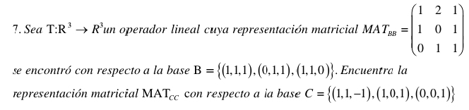 Sea T:R^3to R^3un operador lineal cuya representación matricial MAT_29=beginpmatrix 1&2&1 1&0&1 0&1&1endpmatrix
se encontró con respecto a la base B= (1,1,1),(0,1,1),(1,1,0). Encuentra la 
representación matricial MAT_cc con respecto a la base C= (1,1,-1),(1,0,1),(0,0,1)