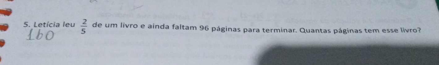 Letícia leu  2/5  de um livro e ainda faltam 96 páginas para terminar. Quantas páginas tem esse livro?