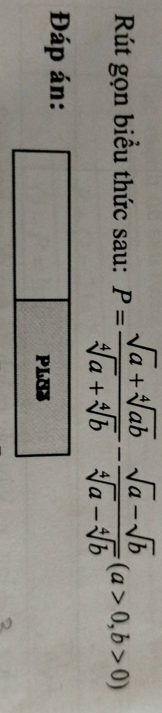 Rút gọn biểu thức sau: P= (sqrt(a)+sqrt[4](ab))/sqrt[4](a)+sqrt[4](b) - (sqrt(a)-sqrt(b))/sqrt[4](a)-sqrt[4](b) (a>0,b>0)
Đáp án: 
PLUS