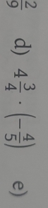  2/9  d) 4 3/4 · (- 4/5 ) e)