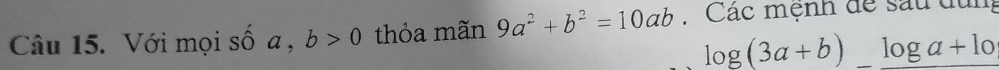 Với mọi số a , b>0 thỏa mãn 9a^2+b^2=10ab Các mệnh để sau dun
log (3a+b)_ log a+10