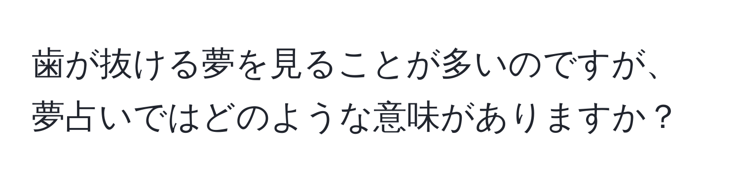 歯が抜ける夢を見ることが多いのですが、夢占いではどのような意味がありますか？