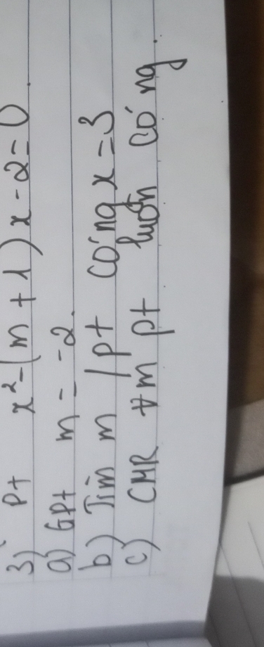 3) p+ x^2-(m+1)x-2=0
a) Gpt m=-2. 
b) Jim m lpt D' no x=3
() cHR m pt luch cong