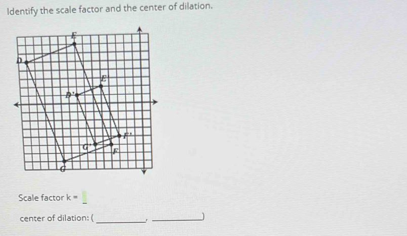 ldentify the scale factor and the center of dilation.
Scale factor k=
center of dilation: ( _'_