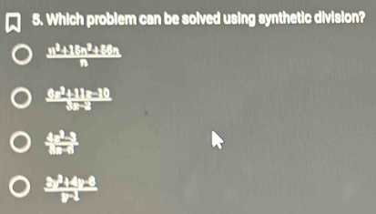 Which problem can be solved using synthetic division?
 (n^2+16n^2+86n)/n 
 (5x^2+11x-10)/5x-2 
 (4x^2-3)/8x-6 
 (2y^2+4y-8)/y-1 