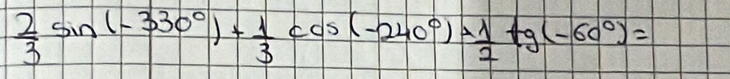  2/3 sin (-330°)+ 1/3 cos (-240°)+ 1/2 +g(-60°)=