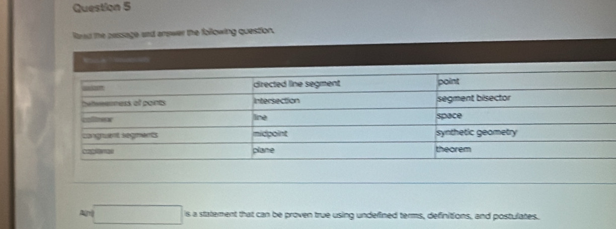 Raed the passage and answer the following question. 
Aln □ is a statement that can be proven true using undefined terms, definitions, and postulates.