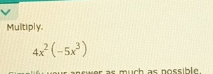 Multiply.
4x^2(-5x^3)
nswer as much as nossible.