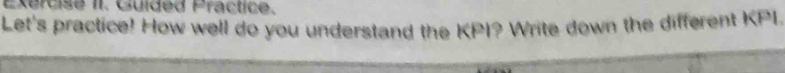 Exercise II. Guided Practice. 
Let's practice! How well do you understand the KPI? Write down the different KPI.