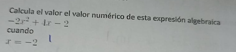 Calcula el valor el valor numérico de esta expresión algebraica
-2x^2+4x-2
cuando
x=-2