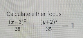 Calculate either focus:
frac (x-3)^226+frac (y+2)^235=1