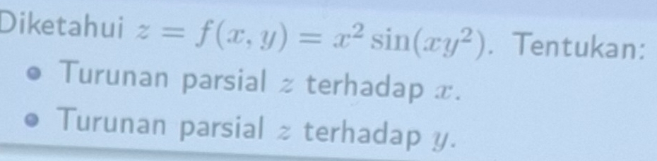 Diketahui z=f(x,y)=x^2sin (xy^2). Tentukan: 
Turunan parsial z terhadap x. 
Turunan parsial z terhadap y.