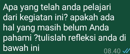 Apa yang telah anda pelajari 
dari kegiatan ini? apakah ada 
hal yang masih belum Anda 
pahami ?tulislah refleksi anda di 
bawah ini
08.40