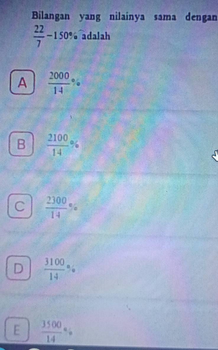 Bilangan yang nilainya sama dengan
 22/7 -150% adalah
A  2000/14 %
B  2100/14 %
C  2300/14 %
D  3100/14  。
E  3500/14 %