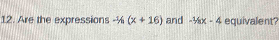 Are the expressions -1/8(x+16) and -^1/_8x-4 equivalent?