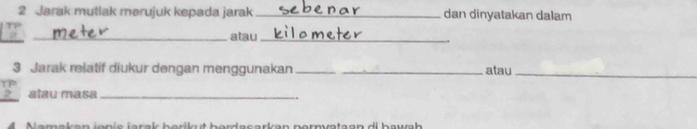 Jarak mutlak merujuk kepada jarak _dan dinyatakan dalam 
_atau_ 
3 Jarak relatif diukur dengan menggunakan __atau_ 
alau masa_ 
N erakan jenís jarak berikut berdasarkan pernvataan di bawah