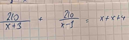  210/x+3 + 210/x-9 =x+x+4