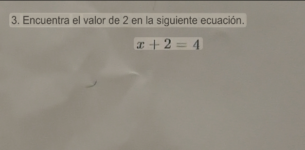 Encuentra el valor de 2 en la siguiente ecuación.
x+2=4