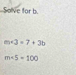 Solve for b.
m<3=7+3b
m∠ 5=100