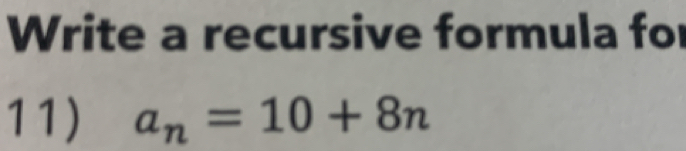 Write a recursive formula for 
11) a_n=10+8n