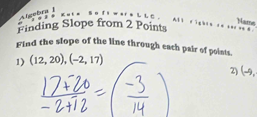 Algebra 1 
2 0 20 K u 
Al l 
Name 
Finding Slope from 2 Points 
Find the slope of the line through each pair of points. 
1) (12,20),(-2,17)
2) (-9,