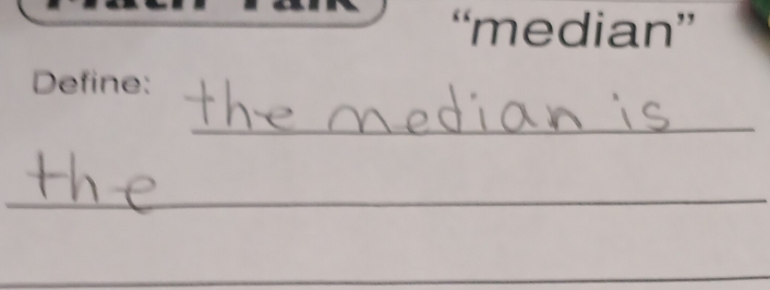 “median” 
Define: 
_ 
_ 
_ 
_