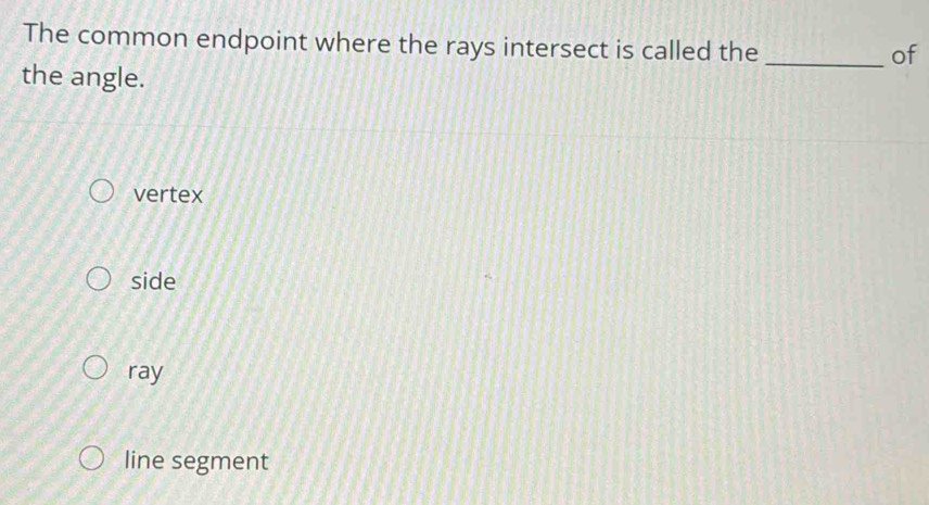 Solved: The common endpoint where the rays intersect is called the_ of ...