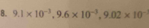 9.1* 10^(-3), 9.6* 10^(-3), 9.02* 10^(-1)