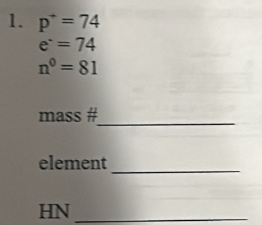 p^+=74
e^-=74
n^0=81
mass # 
_ 
element 
_ 
HN_