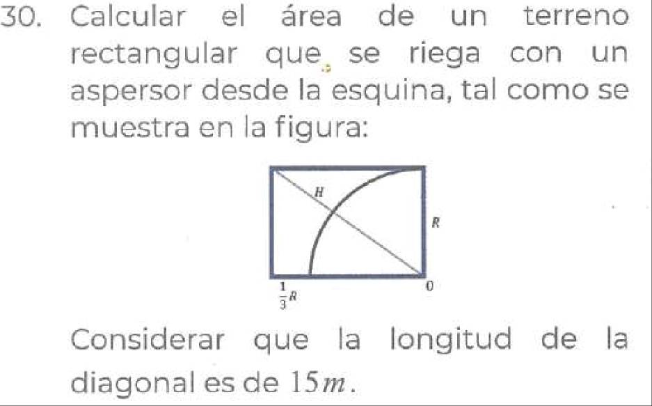 Calcular el área de un terreno
rectangular que se riega con un
aspersor desde la esquina, tal como se
muestra en la figura:
Considerar que la longitud de la
diagonal es de 15m .