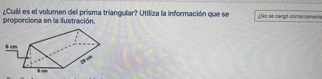 ¿Cuál es el volumen del prisma triangular? Utiliza la información que se ¿No se cargó correctamente 
proporciona en la ilustración.