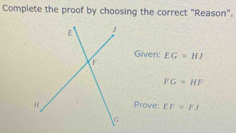 Complete the proof by choosing the correct "Reason". 
Given: EG=HJ
FG=HF
Prove: EF=FJ