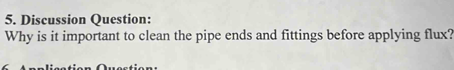 Discussion Question: 
Why is it important to clean the pipe ends and fittings before applying flux?