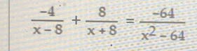  (-4)/x-8 + 8/x+8 = (-64)/x^2-64 