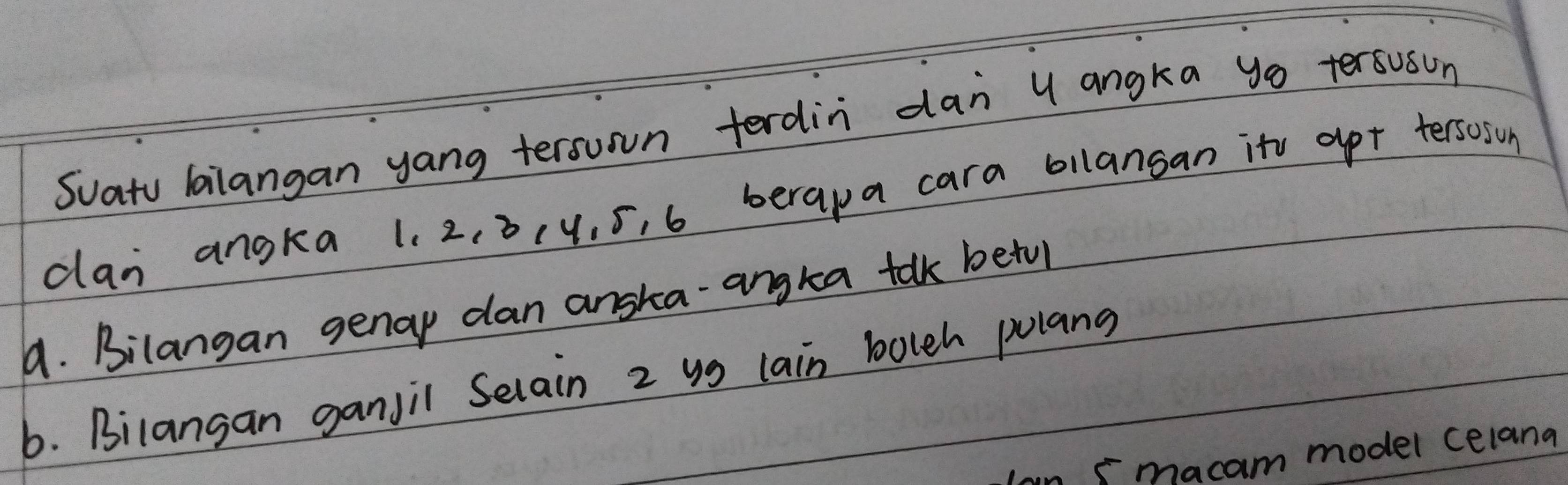 Svatu bilangan yang tersuoun ferdin dan y angka yo tersusun 
dan angka 1. 2. 8, y. 5, 6 berapa cara bllansan itv apt tersoson 
9. Bilangan genap dan anska-angka talk betu 
6. Bilansan ganjil Selain 2 us lain bolch polang 
n smacam model celana