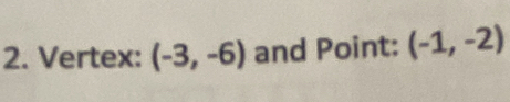 Vertex: (-3,-6) and Point: (-1,-2)