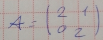 A=beginpmatrix 2&1 0&2endpmatrix