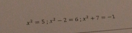 x^2=5; x^2-2=6; x^2+7=-1