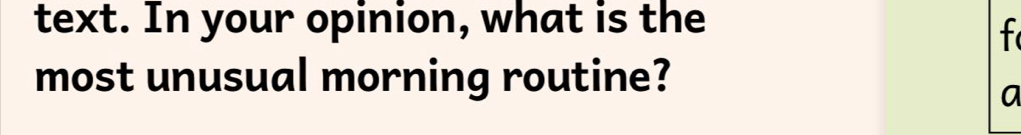 text. In your opinion, what is the 
f 
most unusual morning routine? 
a