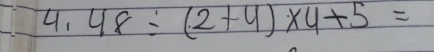 48/ (2+4)* 4+5=